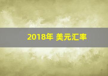 2018年 美元汇率